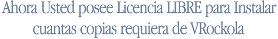 Ahora usted Posee Licencia LIBRE para Instalar y usar cuantas copias requiera de VRockola